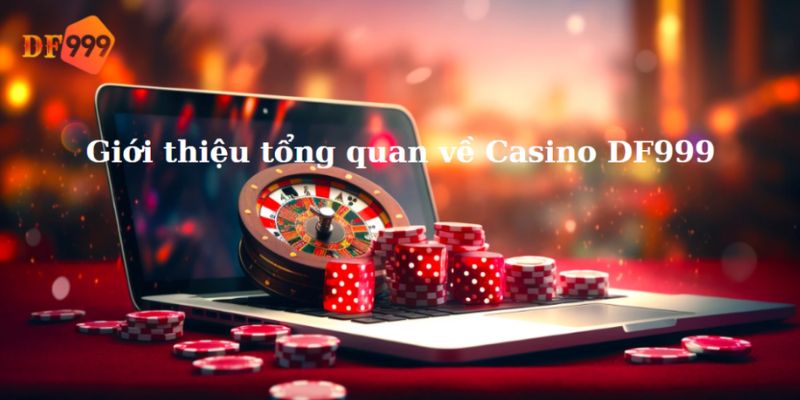 Giới thiệu vài nét về sảnh casino online DF999