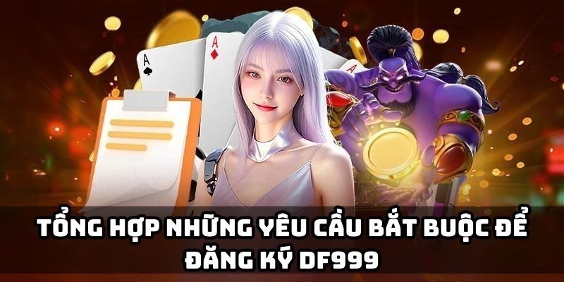 Điều kiện chi tiết khi đăng ký DF999 nên tuân thủ 