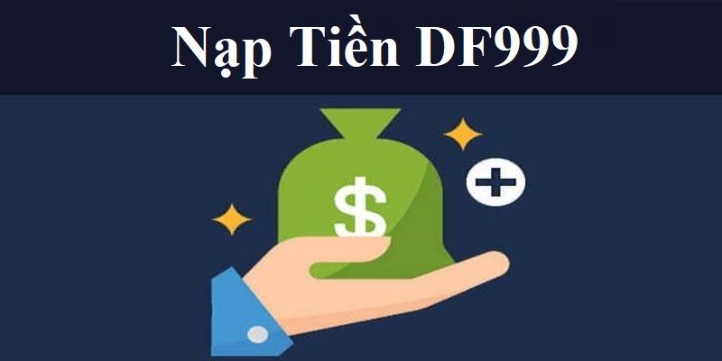 Các điều kiện cần đáp ứng để nạp tiền DF999 thành công